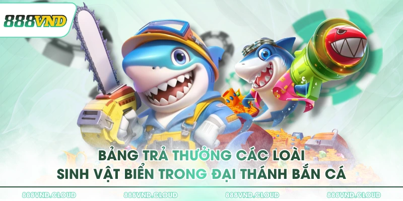 Săn boss Đại Thánh bắn cá nhờ mẹo từ cao thủ 888VND 2 Bảng trả thưởng các loài sinh vật biển trong Đại Thánh Bắn Cá