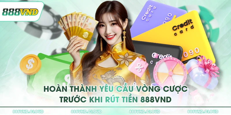 Hướng dẫn cách rút tiền 888VND chi tiết NEWBIE không thể bỏ qua 3 Hoàn thành yêu cầu vòng cược trước khi rút tiền 888VND