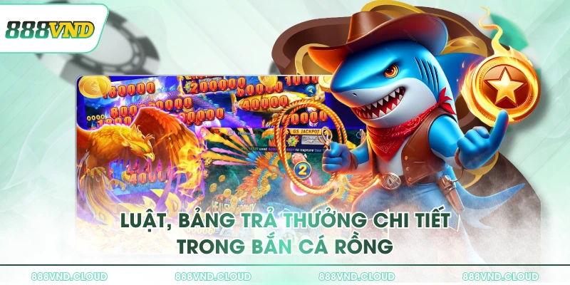 Bắn cá Rồng - Đồ họa 3D, vũ khí săn boss đa dạng ở 888VND 3 Luật, bảng trả thưởng chi tiết trong Bắn Cá Rồng